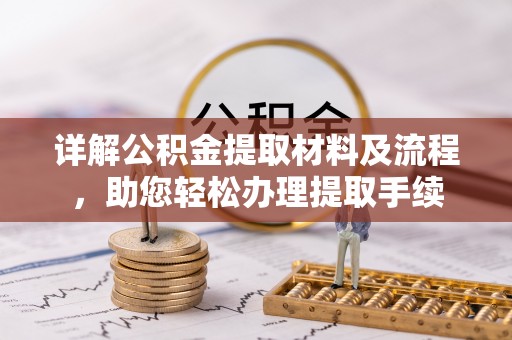 咨询详解公积金提取材料及流程，助您轻松办理提取手续