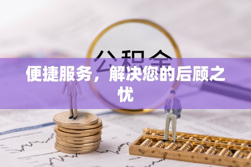 咨询便捷服务，解决您的后顾之忧