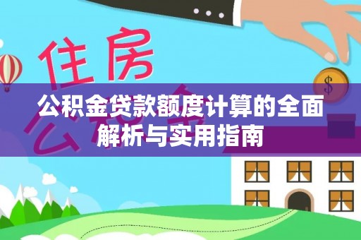 咨询公积金贷款额度计算的全面解析与实用指南