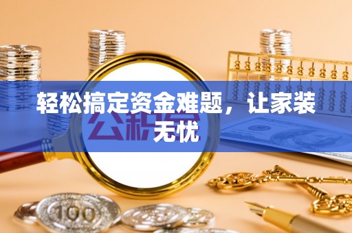 咨询轻松搞定资金难题，让家装无忧