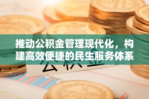 咨询推动公积金管理现代化，构建高效便捷的民生服务体系