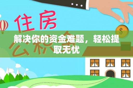 咨询解决你的资金难题，轻松提取无忧