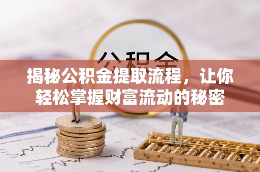 咨询揭秘公积金提取流程，让你轻松掌握财富流动的秘密