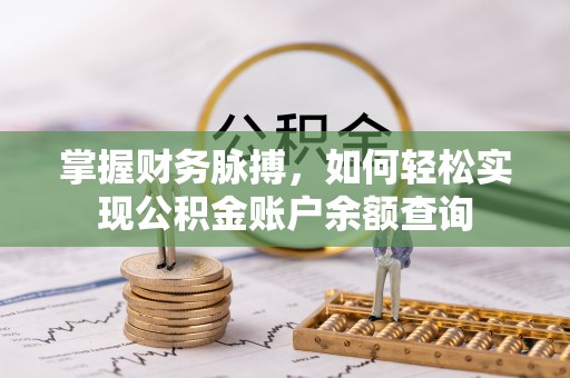 咨询掌握财务脉搏，如何轻松实现公积金账户余额查询