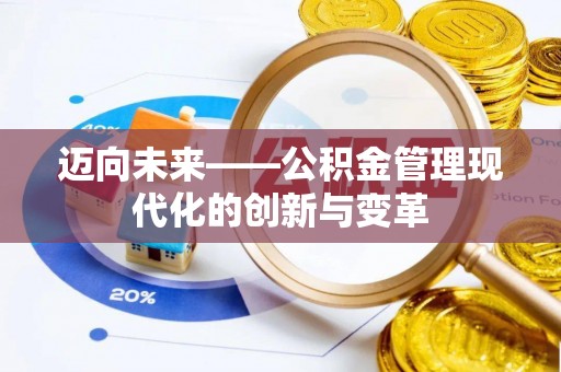 咨询迈向未来——公积金管理现代化的创新与变革