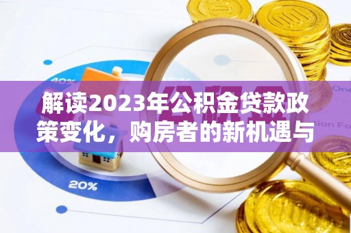 咨询解读2023年公积金贷款政策变化，购房者的新机遇与挑战