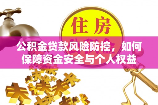咨询公积金贷款风险防控，如何保障资金安全与个人权益