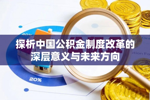 咨询探析中国公积金制度改革的深层意义与未来方向