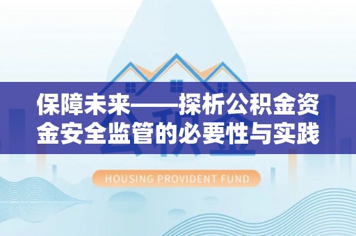 咨询保障未来——探析公积金资金安全监管的必要性与实践路径