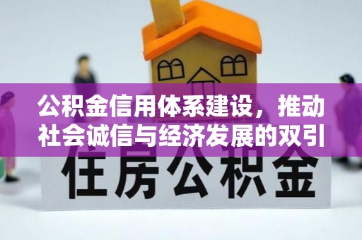 咨询公积金信用体系建设，推动社会诚信与经济发展的双引擎