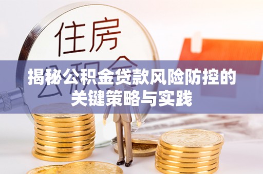 咨询揭秘公积金贷款风险防控的关键策略与实践