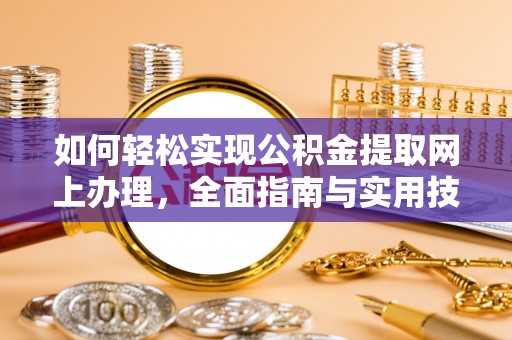 咨询如何轻松实现公积金提取网上办理，全面指南与实用技巧