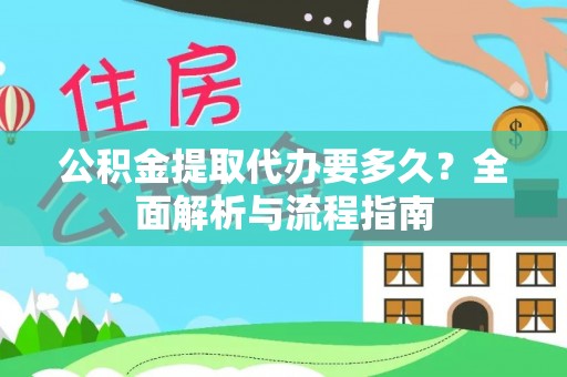咨询公积金提取代办要多久？全面解析与流程指南