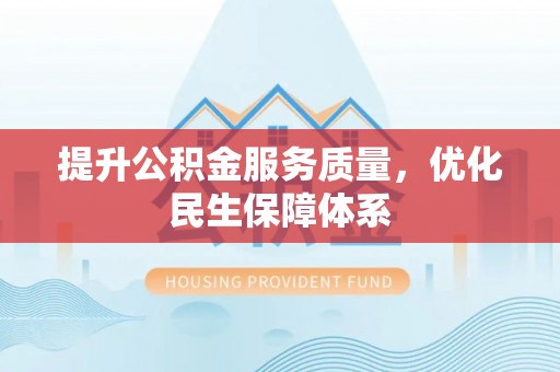 咨询提升公积金服务质量，优化民生保障体系