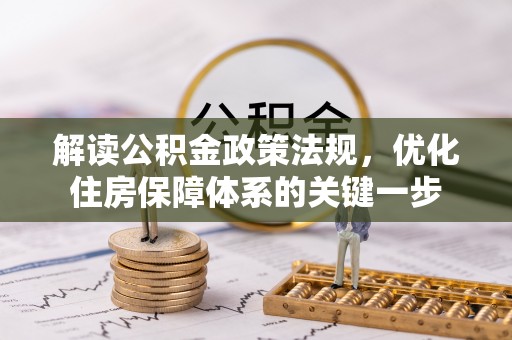咨询解读公积金政策法规，优化住房保障体系的关键一步