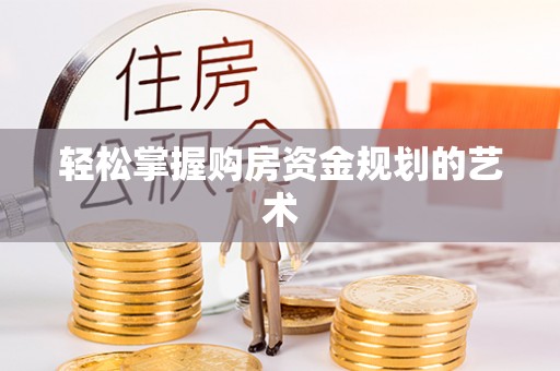 咨询轻松掌握购房资金规划的艺术