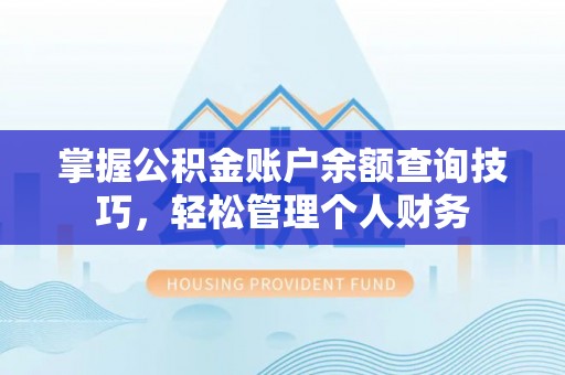 咨询掌握公积金账户余额查询技巧，轻松管理个人财务