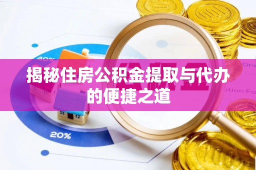咨询揭秘住房公积金提取与代办的便捷之道
