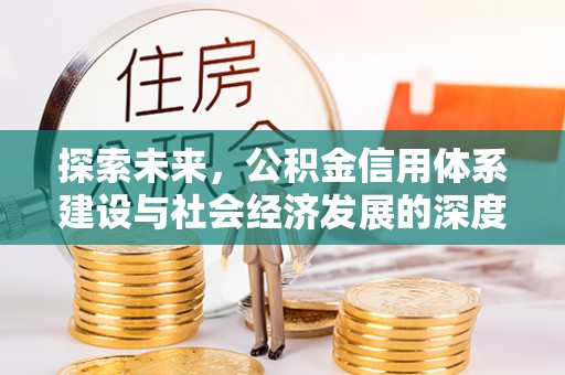 咨询探索未来，公积金信用体系建设与社会经济发展的深度融合