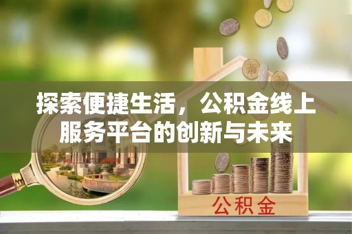 咨询探索便捷生活，公积金线上服务平台的创新与未来
