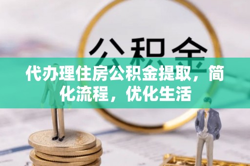 咨询代办理住房公积金提取，简化流程，优化生活