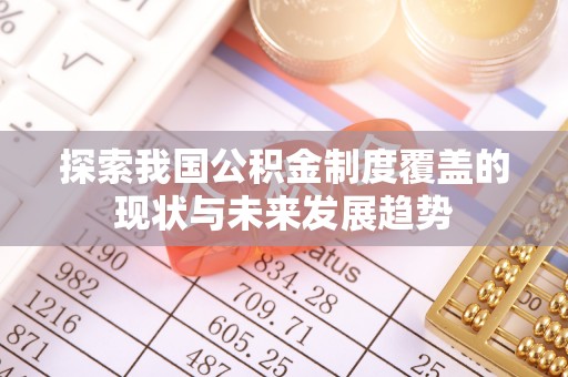 咨询探索我国公积金制度覆盖的现状与未来发展趋势