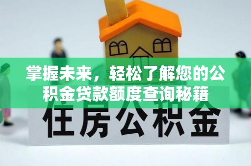 咨询掌握未来，轻松了解您的公积金贷款额度查询秘籍