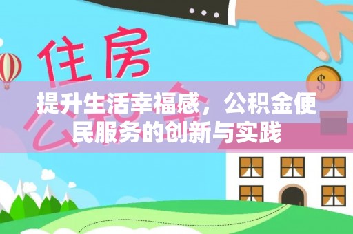 咨询提升生活幸福感，公积金便民服务的创新与实践