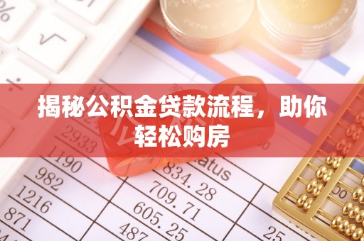 咨询揭秘公积金贷款流程，助你轻松购房