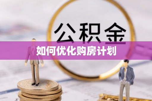 咨询如何优化购房计划