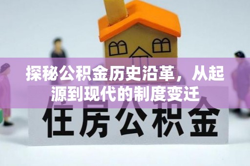 咨询探秘公积金历史沿革，从起源到现代的制度变迁