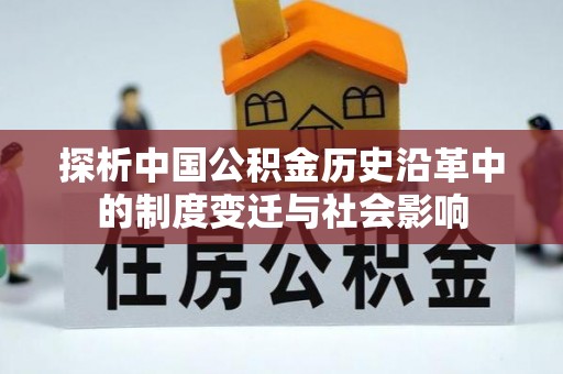 咨询探析中国公积金历史沿革中的制度变迁与社会影响