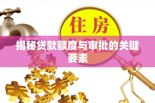 咨询揭秘贷款额度与审批的关键要素
