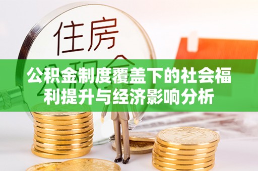 咨询公积金制度覆盖下的社会福利提升与经济影响分析
