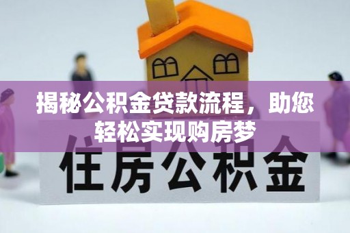 咨询揭秘公积金贷款流程，助您轻松实现购房梦