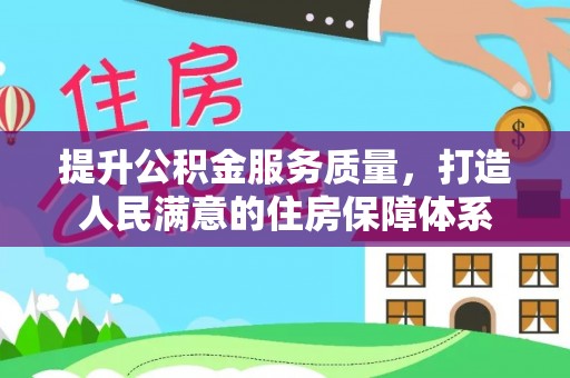 咨询提升公积金服务质量，打造人民满意的住房保障体系