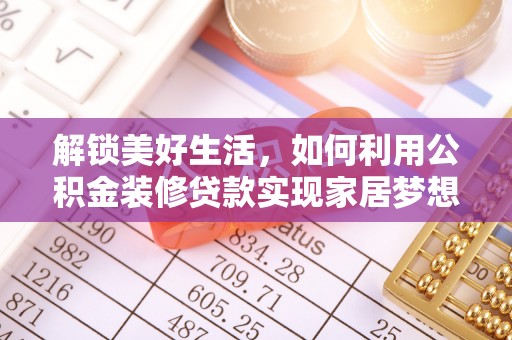 咨询解锁美好生活，如何利用公积金装修贷款实现家居梦想