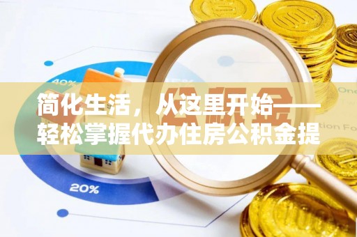 咨询简化生活，从这里开始——轻松掌握代办住房公积金提取全流程