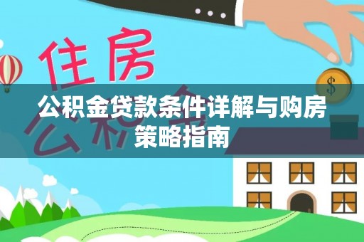 咨询公积金贷款条件详解与购房策略指南