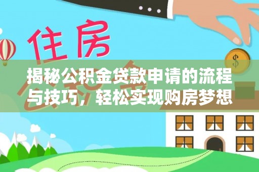 咨询揭秘公积金贷款申请的流程与技巧，轻松实现购房梦想