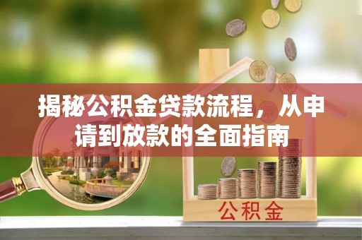 咨询揭秘公积金贷款流程，从申请到放款的全面指南
