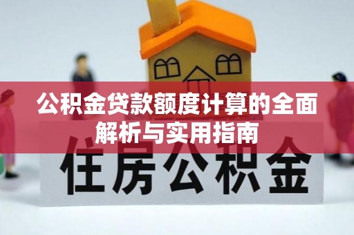 咨询公积金贷款额度计算的全面解析与实用指南