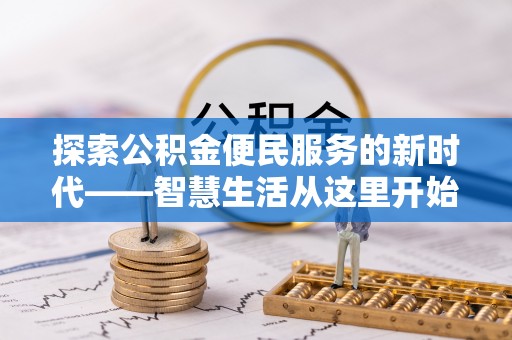 咨询探索公积金便民服务的新时代——智慧生活从这里开始
