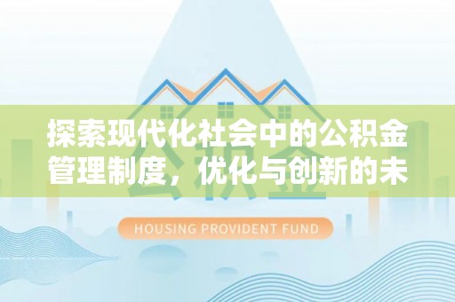 咨询探索现代化社会中的公积金管理制度，优化与创新的未来方向