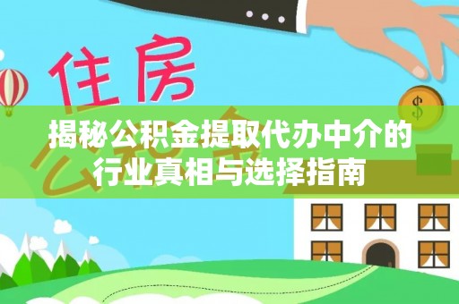咨询揭秘公积金提取代办中介的行业真相与选择指南