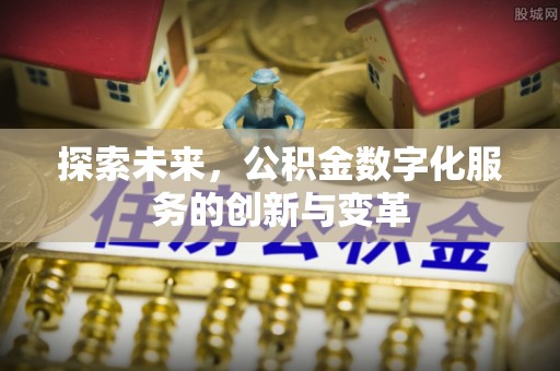 咨询探索未来，公积金数字化服务的创新与变革