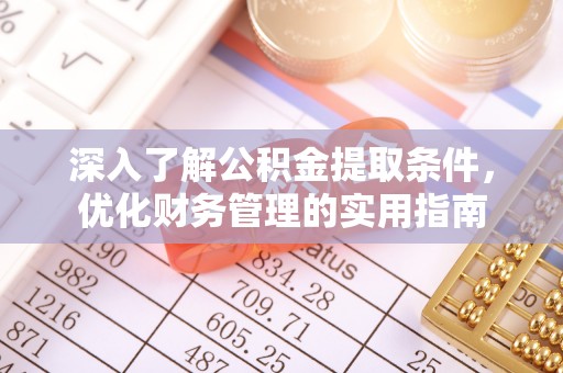 咨询深入了解公积金提取条件，优化财务管理的实用指南