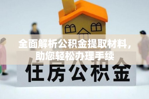 咨询全面解析公积金提取材料，助您轻松办理手续