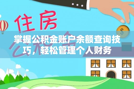 咨询掌握公积金账户余额查询技巧，轻松管理个人财务