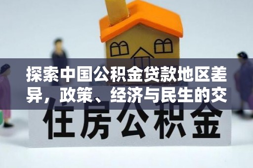 咨询探索中国公积金贷款地区差异，政策、经济与民生的交织影响